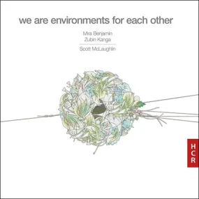 Scott McLaughlin | Mira Benjamin | Zubin Kanga: we are environments for each other Scott McLaughlin | Mira Benjamin | Zubin Kanga: we are environments for each other
